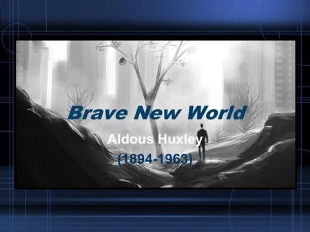 Brave New World Aldous Huxley (1894-1963).