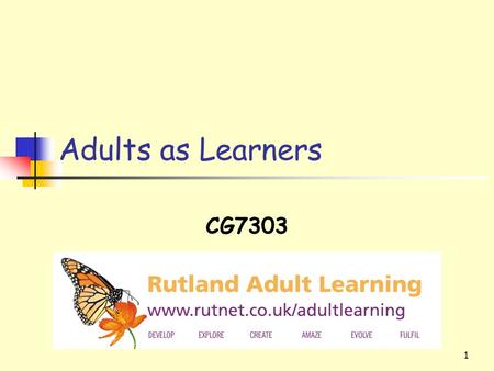 1 Adults as Learners CG7303. 2 Aims: To consider motivation in adult learners To introduce domains of learning Learning Outcomes – learners will Set their.