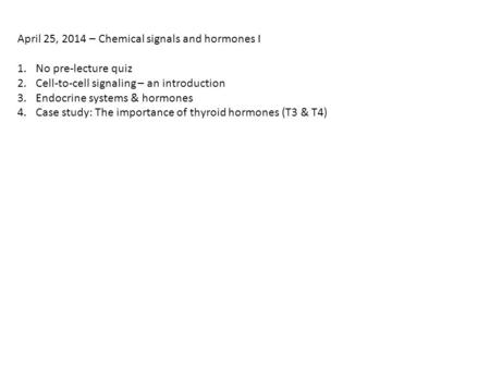 April 25, 2014 – Chemical signals and hormones I 1.No pre-lecture quiz 2.Cell-to-cell signaling – an introduction 3.Endocrine systems & hormones 4.Case.