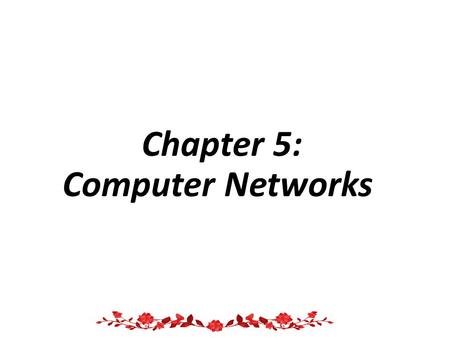 Chapter 5: Computer Networks