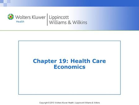 Copyright © 2013 Wolters Kluwer Health | Lippincott Williams & Wilkins Chapter 19: Health Care Economics.