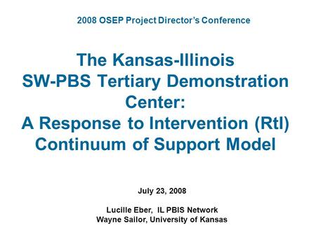 The Kansas-Illinois SW-PBS Tertiary Demonstration Center: A Response to Intervention (RtI) Continuum of Support Model July 23, 2008 Lucille Eber, IL PBIS.