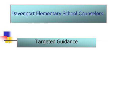 Davenport Elementary School Counselors Targeted Guidance.
