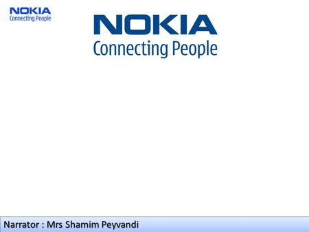 Narrator : Mrs Shamim Peyvandi. World leader Today, Nokia is still the world’s number one manufacturer of mobile phones, and one of the leading.