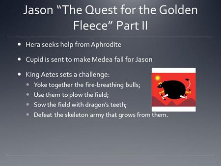 Jason “The Quest for the Golden Fleece” Part II Hera seeks help from Aphrodite Cupid is sent to make Medea fall for Jason King Aetes sets a challenge:
