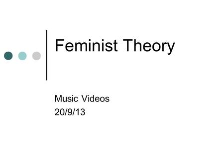 Feminist Theory Music Videos 20/9/13. Feminist Theory The Male Gaze The function of women in particular genres Feminist criticism in general.