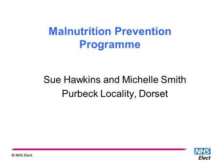 Malnutrition Prevention Programme Sue Hawkins and Michelle Smith Purbeck Locality, Dorset.
