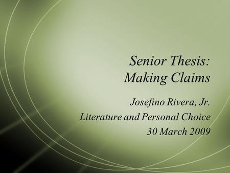 Senior Thesis: Making Claims Josefino Rivera, Jr. Literature and Personal Choice 30 March 2009.