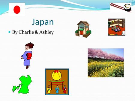 Japan By Charlie & Ashley Contents page Weather food clothing School transport Festivals Traditions earthquakes Mount Fuji.