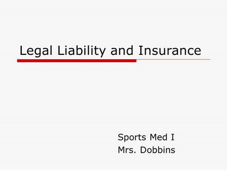 Legal Liability and Insurance Sports Med I Mrs. Dobbins.