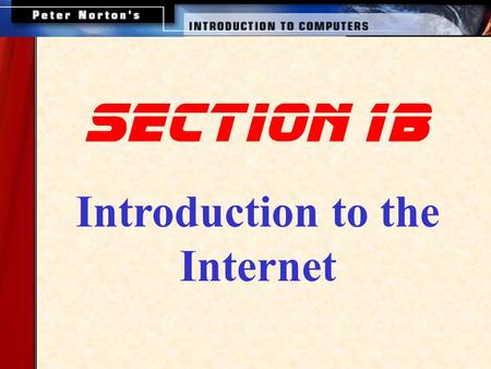 Introduction to the Internet Section 1B. This lesson includes the following sections: · The Internet: Then and Now · Using Your Browser and the World.