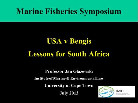 USA v Bengis Lessons for South Africa Professor Jan Glazewski Institute of Marine & Environmental Law University of Cape Town July 2013 Marine Fisheries.