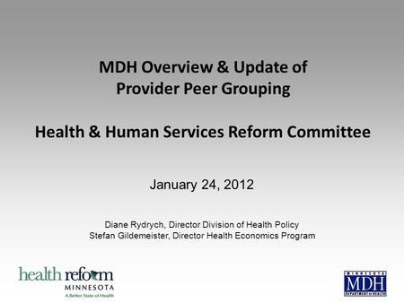 MDH Overview & Update of Provider Peer Grouping Health & Human Services Reform Committee January 24, 2012 Diane Rydrych, Director Division of Health Policy.