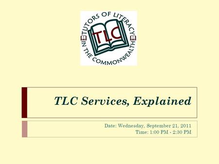 TLC Services, Explained Date: Wednesday, September 21, 2011 Time: 1:00 PM - 2:30 PM.