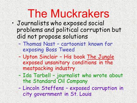 The Muckrakers Journalists who exposed social problems and political corruption but did not propose solutions –Thomas Nast – cartoonist known for exposing.