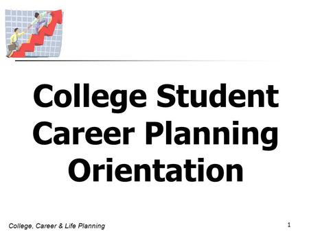 College, Career & Life Planning 1 College Student Career Planning Orientation.