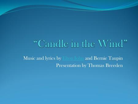 “Candle in the Wind” Music and lyrics by Elton John and Bernie Taupin