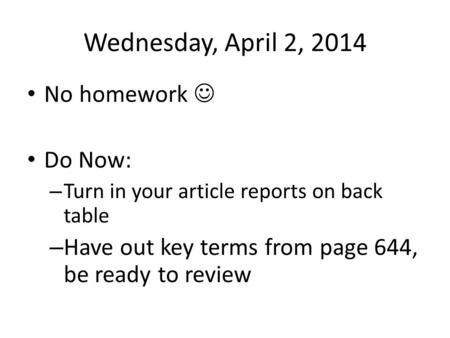 Wednesday, April 2, 2014 No homework Do Now: – Turn in your article reports on back table – Have out key terms from page 644, be ready to review.