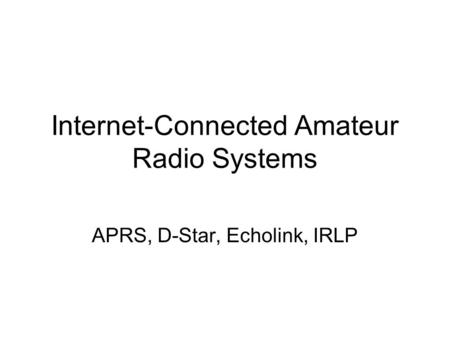 Internet-Connected Amateur Radio Systems APRS, D-Star, Echolink, IRLP.