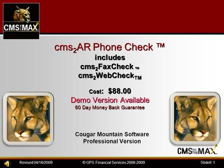 Slide#: 1© GPS Financial Services 2008-2009Revised 04/16/2009 cms 2 AR Phone Check ™ includes cms 2 FaxCheck ™ cms 2 WebCheck TM Cost : $88.00 Demo Version.