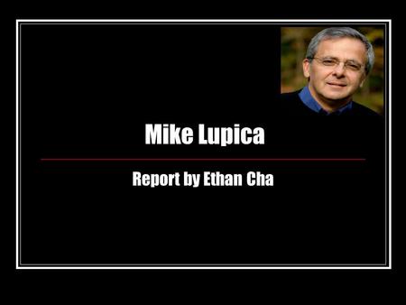Mike Lupica Report by Ethan Cha. Early Child Hood Born on May 11, 1952 Born in Oneida, New York Son of Benedict and Lee Lupica Benedict (dad) is personal.