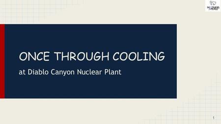 ONCE THROUGH COOLING at Diablo Canyon Nuclear Plant 1.