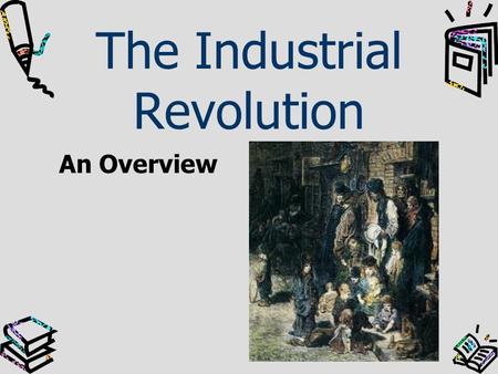 The Industrial Revolution An Overview. Introduction The Industrial Revolution (IR) impacted agriculture, production, transportation and communication.
