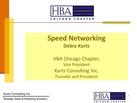 1 Speed Networking Debra Kurtz HBA Chicago Chapter, Vice President Kurtz Consulting Inc, Founder and President.