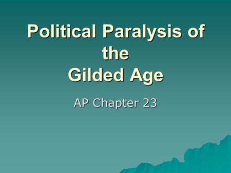 Political Paralysis of the Gilded Age AP Chapter 23.