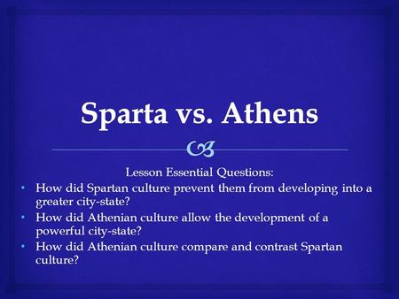 Lesson Essential Questions: How did Spartan culture prevent them from developing into a greater city-state? How did Spartan culture prevent them from developing.