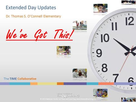 © 2013 National Center on Time and Learning; www.timeandlearning.org The TIME Collaborative Extended Day Updates Dr. Thomas S. O’Connell Elementary We’ve.