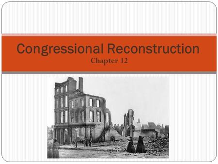 Chapter 12 Congressional Reconstruction. Goals: Wanted to punish the South Prevent Southern leaders from returning to power Make Republican Party powerful.