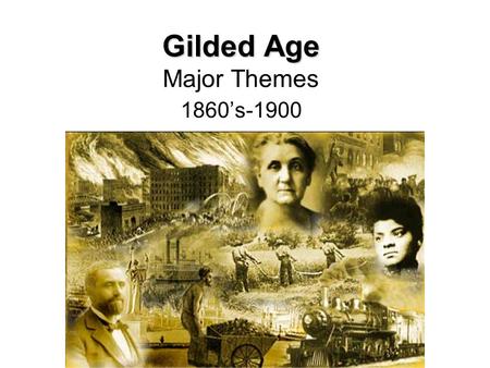 Gilded Age Gilded Age Major Themes 1860’s-1900. Major Themes Why was it called the Gilded Age? What does this term imply? How does Mark Twain relate to.