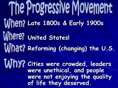 Late 1800s & Early 1900s United States! Reforming (changing) the U.S. Cities were crowded, leaders were unethical, and people were not enjoying the quality.
