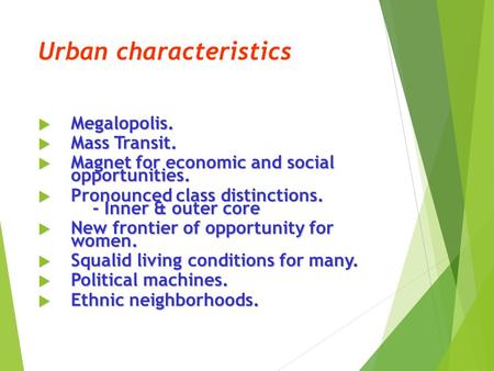 Urban characteristics  Megalopolis.  Mass Transit.  Magnet for economic and social opportunities.  Pronounced class distinctions. - Inner & outer core.