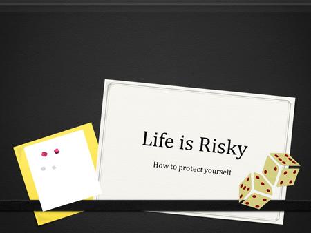 Life is Risky How to protect yourself. What are some things that can go wrong? You can’t work  Divorce/separation  Laid off / fired  Incompetence 