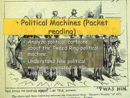 Political Machines (Packet reading) Political Machines (Packet reading) Analyze political cartoons about the Tweed Ring political machine. Analyze political.