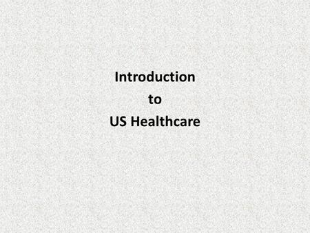 Introduction to US Healthcare. History Patients paid directly Help from religious and charitable organizations Technology Advances in healthcare made.