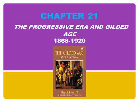 CHAPTER 21 THE PROGRESSIVE ERA AND GILDED AGE