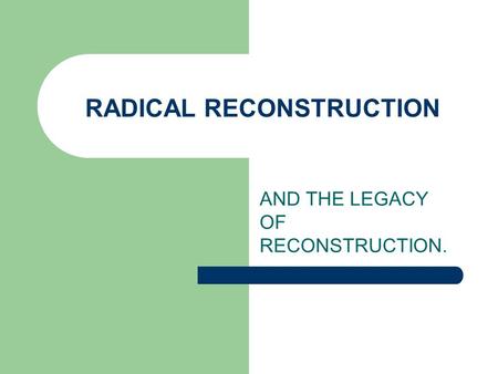 RADICAL RECONSTRUCTION AND THE LEGACY OF RECONSTRUCTION.