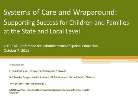 Systems of Care and Wraparound: S upporting Success for Children and Families at the State and Local Level 2011 Fall Conference for Administrators of Special.