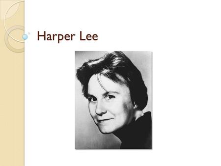 Harper Lee. Her Family Monroeville, Alabama Mother – Frances Cunningham Finch Lee – was a homemaker Father – Amasa Cole Lee – practiced law ◦ Great respect.