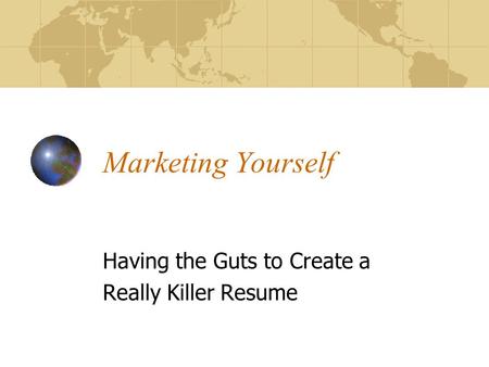 Marketing Yourself Having the Guts to Create a Really Killer Resume.