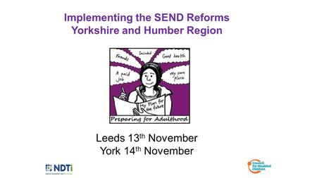 Leeds 13 th November York 14 th November Implementing the SEND Reforms Yorkshire and Humber Region.