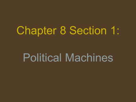 Chapter 8 Section 1: Political Machines