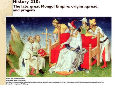 History 210: The late, great Mongol Empire: origins, spread, and progeny.