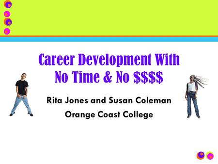 Career Development With No Time & No $$$$ Rita Jones and Susan Coleman Orange Coast College.