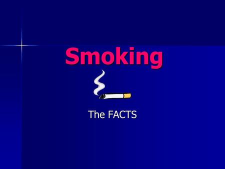 Smoking The FACTS. Smoking Question How many people in the United states smoke? One in 3 – 33% One in 3 – 33% One in 5 – 20% One in 5 – 20% One in 10.