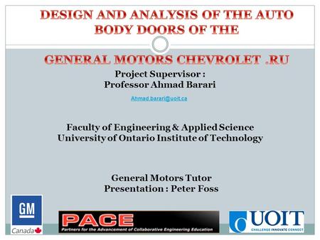 General Motors Tutor Presentation : Peter Foss Project Supervisor : Professor Ahmad Barari Faculty of Engineering & Applied Science University of Ontario.