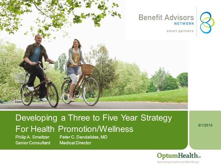 9/1/2015 Developing a Three to Five Year Strategy For Health Promotion/Wellness Philip A. SmeltzerPeter C. Dandalides, MD Senior ConsultantMedical Director.